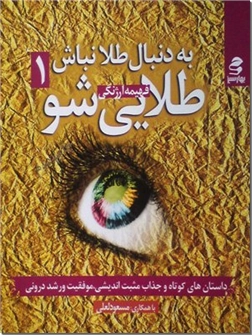 کتاب به دنبال طلا نباش طلایی شو 1 - داستان های کوتاه مثبت اندیشی، موفقیت و رشد درونی - خرید کتاب از: www.ashja.com - کتابسرای اشجع