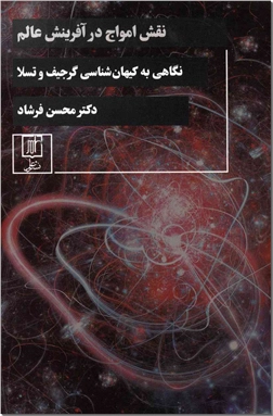 کتاب نقش امواج در آفرینش عالم - نگاهی به کیهان شناسی گرجیف و تسلا - خرید کتاب از: www.ashja.com - کتابسرای اشجع