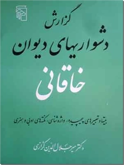 کتاب گزارش دشواری های دیوان خاقانی - بیتها و تعبیرهای پیچیده، واژه شناسی، نکته های ادبی و هنری - خرید کتاب از: www.ashja.com - کتابسرای اشجع